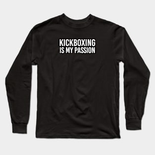 Funny Kickboxing Gift Kickboxing Is My Passion Long Sleeve T-Shirt